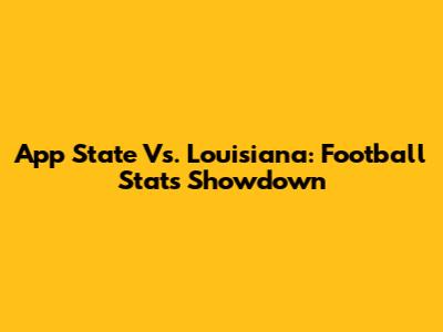 App State Vs. Louisiana: Football Stats Showdown