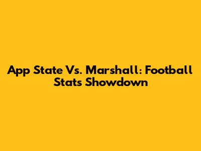 App State Vs. Marshall: Football Stats Showdown