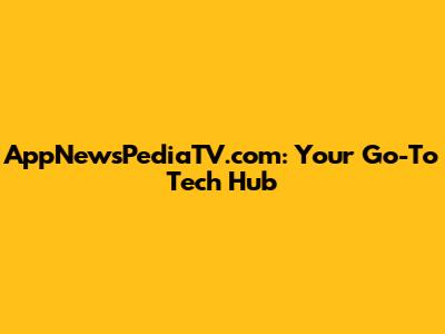AppNewsPediaTV.com: Your Go-To Tech Hub