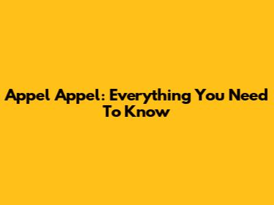 Appel Appel: Everything You Need To Know