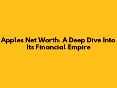 Apple's Net Worth: A Deep Dive Into Its Financial Empire