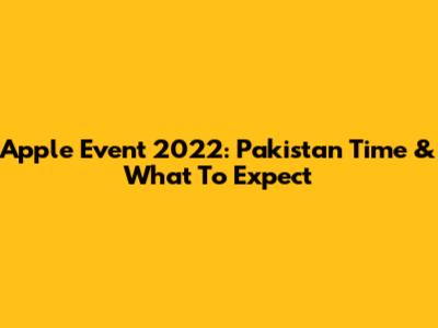 Apple Event 2022: Pakistan Time & What To Expect