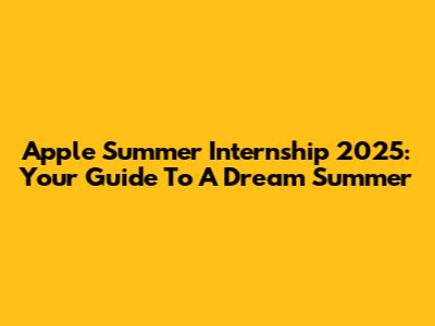 Apple Summer Internship 2025: Your Guide To A Dream Summer