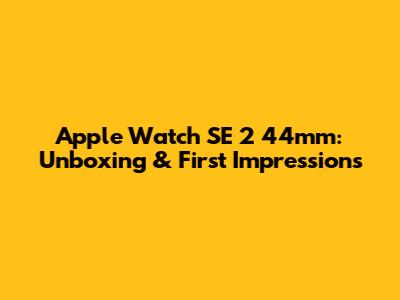 Apple Watch SE 2 44mm: Unboxing & First Impressions