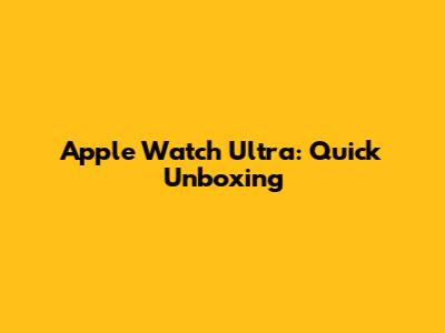 Apple Watch Ultra: Quick Unboxing