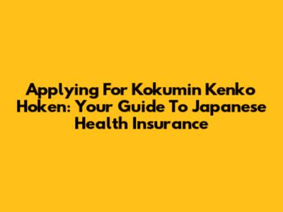 Applying For Kokumin Kenko Hoken: Your Guide To Japanese Health Insurance