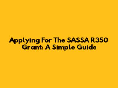 Applying For The SASSA R350 Grant: A Simple Guide