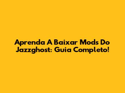 Aprenda A Baixar Mods Do Jazzghost: Guia Completo!