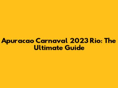 Apuracao Carnaval 2023 Rio: The Ultimate Guide