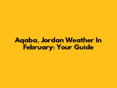 Aqaba, Jordan Weather In February: Your Guide