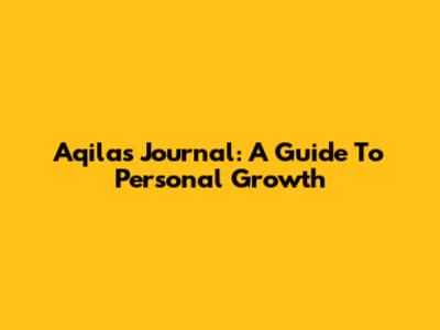 Aqila's Journal: A Guide To Personal Growth