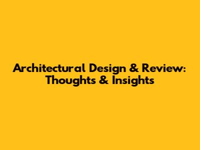 Architectural Design & Review: Thoughts & Insights
