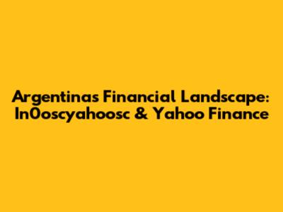 Argentina's Financial Landscape: In0oscyahoosc & Yahoo Finance