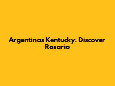 Argentina's Kentucky: Discover Rosario