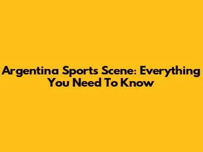 Argentina Sports Scene: Everything You Need To Know