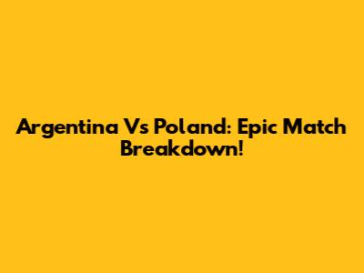 Argentina Vs Poland: Epic Match Breakdown!
