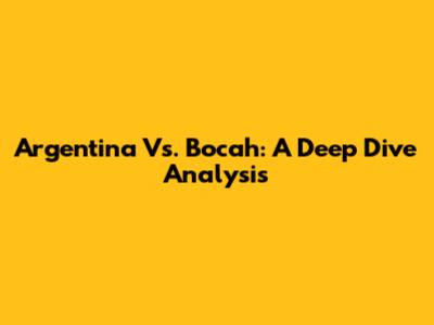 Argentina Vs. Bocah: A Deep Dive Analysis