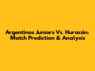 Argentinos Juniors Vs. Huracán: Match Prediction & Analysis