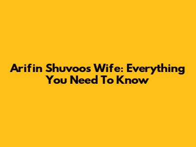 Arifin Shuvoo's Wife: Everything You Need To Know