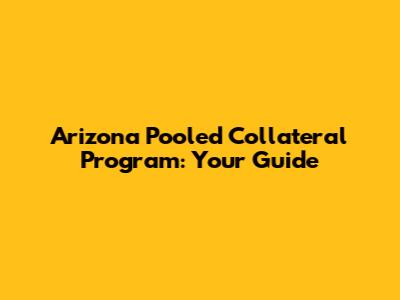 Arizona Pooled Collateral Program: Your Guide