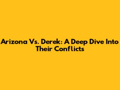 Arizona Vs. Derek: A Deep Dive Into Their Conflicts