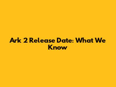 Ark 2 Release Date: What We Know