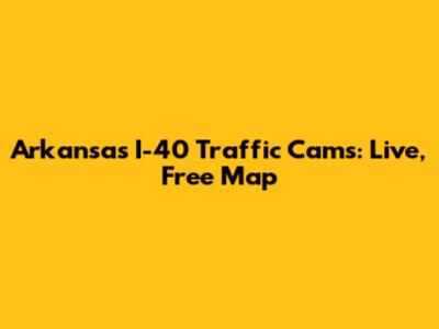 Arkansas I-40 Traffic Cams: Live, Free Map