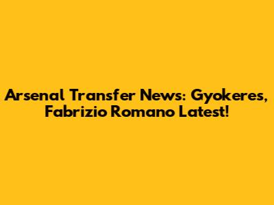 Arsenal Transfer News: Gyokeres, Fabrizio Romano Latest!