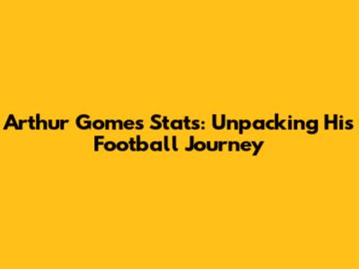 Arthur Gomes Stats: Unpacking His Football Journey