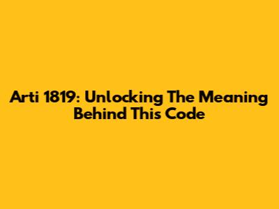 Arti 1819: Unlocking The Meaning Behind This Code