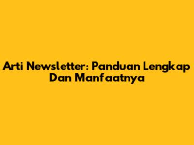 Arti Newsletter: Panduan Lengkap Dan Manfaatnya