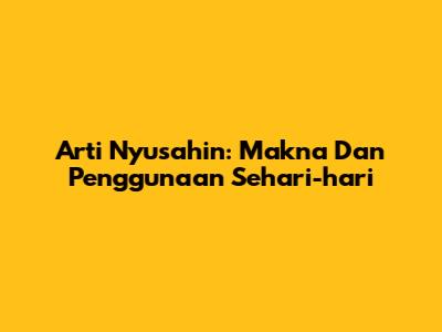 Arti Nyusahin: Makna Dan Penggunaan Sehari-hari
