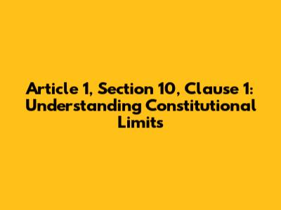 Article 1, Section 10, Clause 1: Understanding Constitutional Limits
