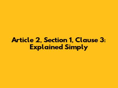 Article 2, Section 1, Clause 3: Explained Simply