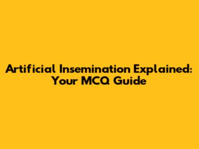 Artificial Insemination Explained: Your MCQ Guide