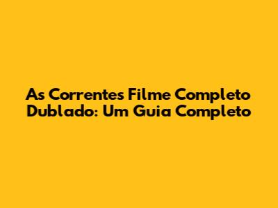 As Correntes Filme Completo Dublado: Um Guia Completo