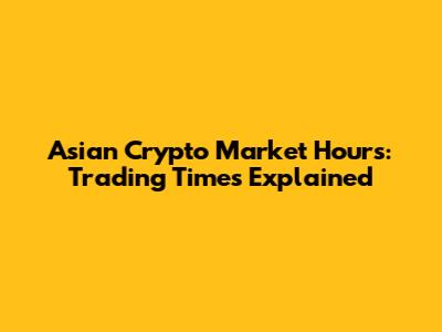 Asian Crypto Market Hours: Trading Times Explained