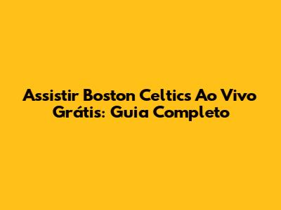 Assistir Boston Celtics Ao Vivo Grátis: Guia Completo