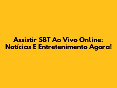 Assistir SBT Ao Vivo Online: Notícias E Entretenimento Agora!