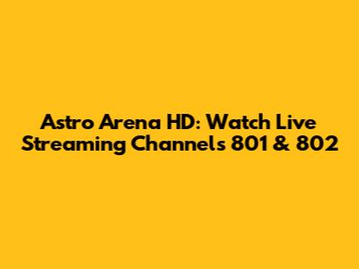 Astro Arena HD: Watch Live Streaming Channels 801 & 802