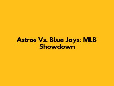 Astros Vs. Blue Jays: MLB Showdown