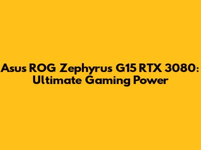Asus ROG Zephyrus G15 RTX 3080: Ultimate Gaming Power