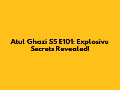 Atul Ghazi S5 E101: Explosive Secrets Revealed!