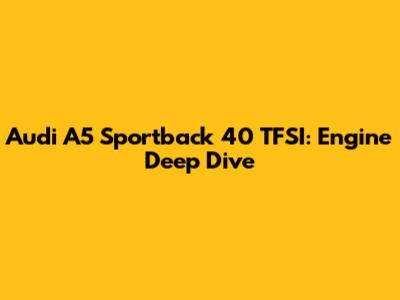 Audi A5 Sportback 40 TFSI: Engine Deep Dive
