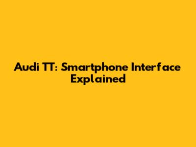 Audi TT: Smartphone Interface Explained