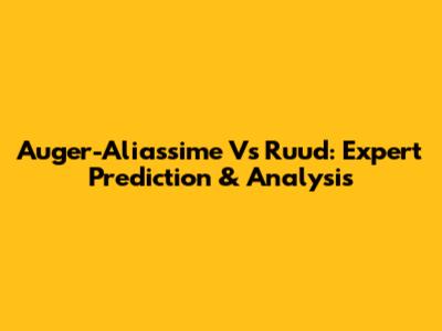 Auger-Aliassime Vs Ruud: Expert Prediction & Analysis