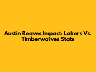 Austin Reaves' Impact: Lakers Vs. Timberwolves Stats