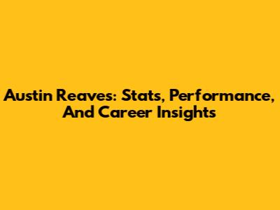 Austin Reaves: Stats, Performance, And Career Insights