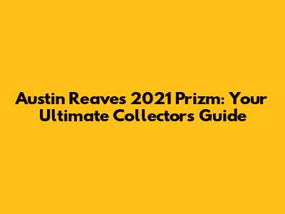 Austin Reaves 2021 Prizm: Your Ultimate Collector's Guide