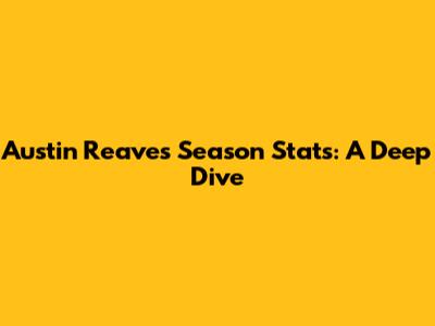 Austin Reaves Season Stats: A Deep Dive